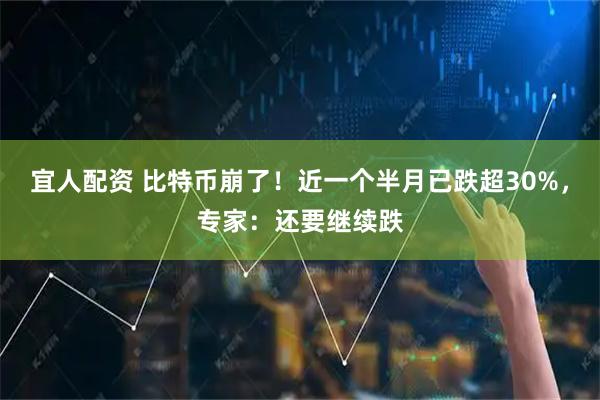 宜人配资 比特币崩了!近一个半月已跌超30%,专家:还要继续跌