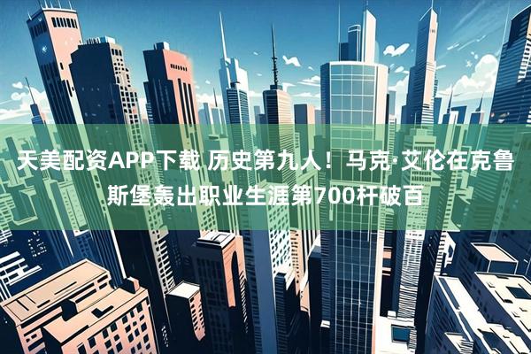 天美配资APP下载 历史第九人！马克·艾伦在克鲁斯堡轰出职业生涯第700杆破百